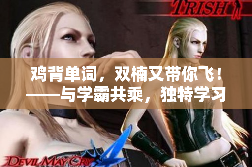 鸡背单词，双楠又带你飞！——与学霸共乘，独特学习法助你轻松掌握单词