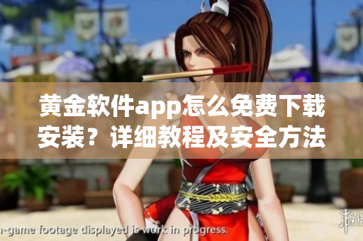 黄金软件app怎么免费下载安装？详细教程及安全方法一次告诉你(1)