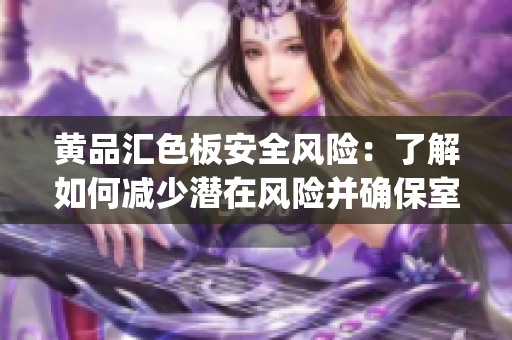 黄品汇色板安全风险：了解如何减少潜在风险并确保室内空气质量(1)