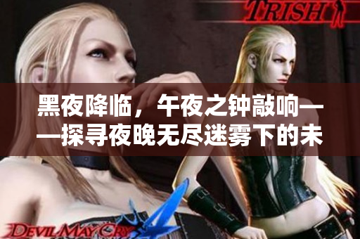 黑夜降临，午夜之钟敲响——探寻夜晚无尽迷雾下的未知世界