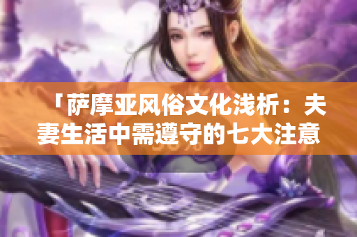 「萨摩亚风俗文化浅析：夫妻生活中需遵守的七大注意事项」
