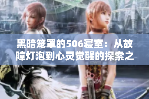 黑暗笼罩的506寝室：从故障灯泡到心灵觉醒的探索之路