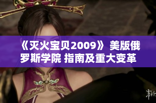 《灭火宝贝2009》 美版俄罗斯学院 指南及重大变革