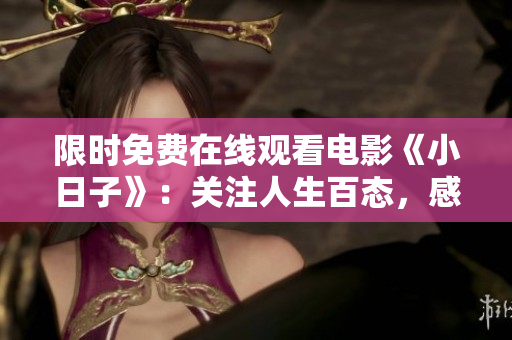 限时免费在线观看电影《小日子》：关注人生百态，感悟生活真谛
