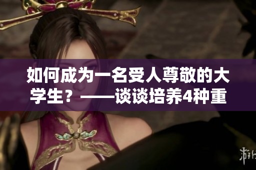 如何成为一名受人尊敬的大学生？——谈谈培养4种重要素质