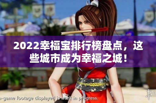 2022幸福宝排行榜盘点，这些城市成为幸福之城！