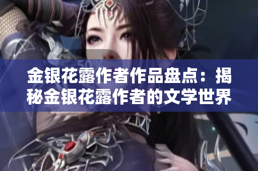 金银花露作者作品盘点：揭秘金银花露作者的文学世界