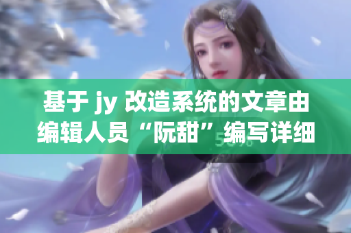 基于 jy 改造系统的文章由编辑人员“阮甜”编写详细说明