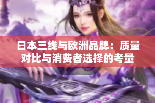 日本三线与欧洲品牌：质量对比与消费者选择的考量