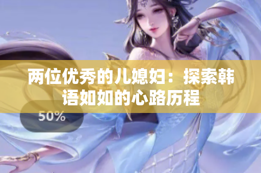 两位优秀的儿媳妇：探索韩语如如的心路历程